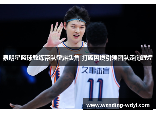 泉明星篮球教练带队崭露头角 打破困境引领团队走向辉煌